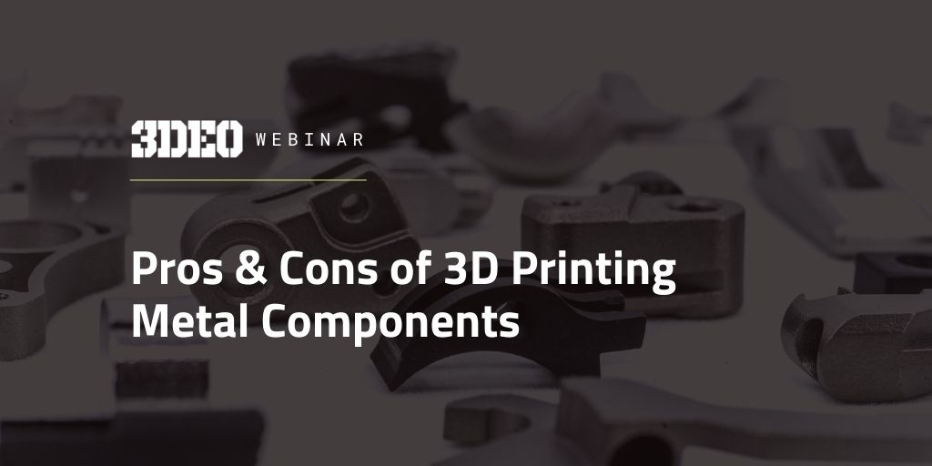 Webinar: Pros & Cons of 3D Printing Metal Components