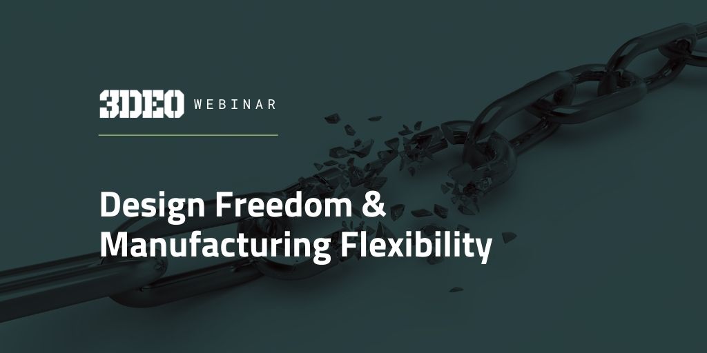Webinar: Design Freedom & Manufacturing Flexibility