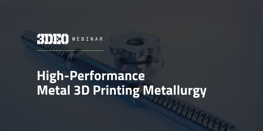 Webinar: High-Performance Metal 3D Printing – A Metallurgical Perspective