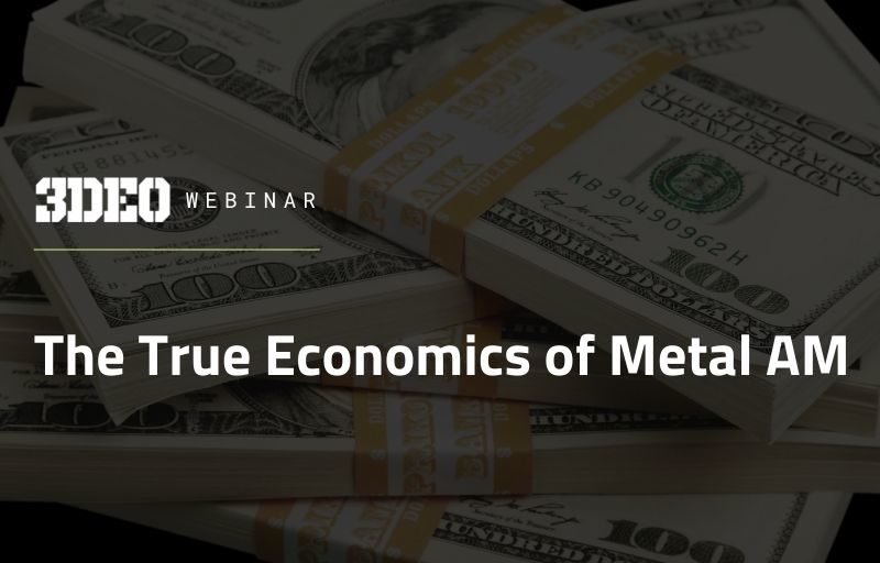 Stacks of u.s. hundred-dollar bills with a text overlay reading "3dheo webinar: the true economics of metal am.