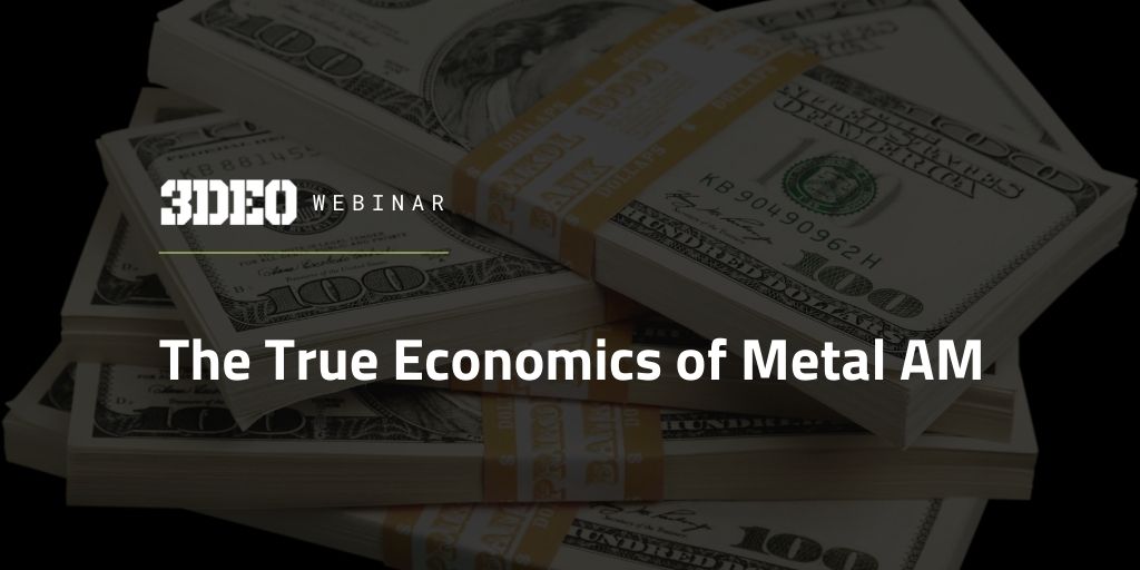 Webinar: The True Economics of Metal AM – What You Need To Know To Succeed